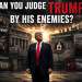 can you judge trump by his enemies
