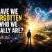 have-we-forgotten-who-we-really-are